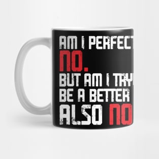 Am I Perfect? No. Am I Trying To Be A Better Person? Also No. Mug